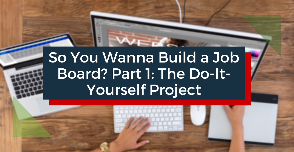 So You Wanna Build a Job Board, Part 1: The Do-It-Yourself Project