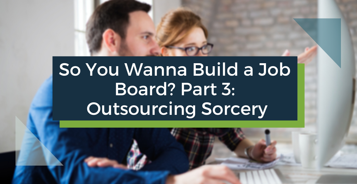 So You Wanna Build a Job Board? Part 3 – Outsourcing Sorcery