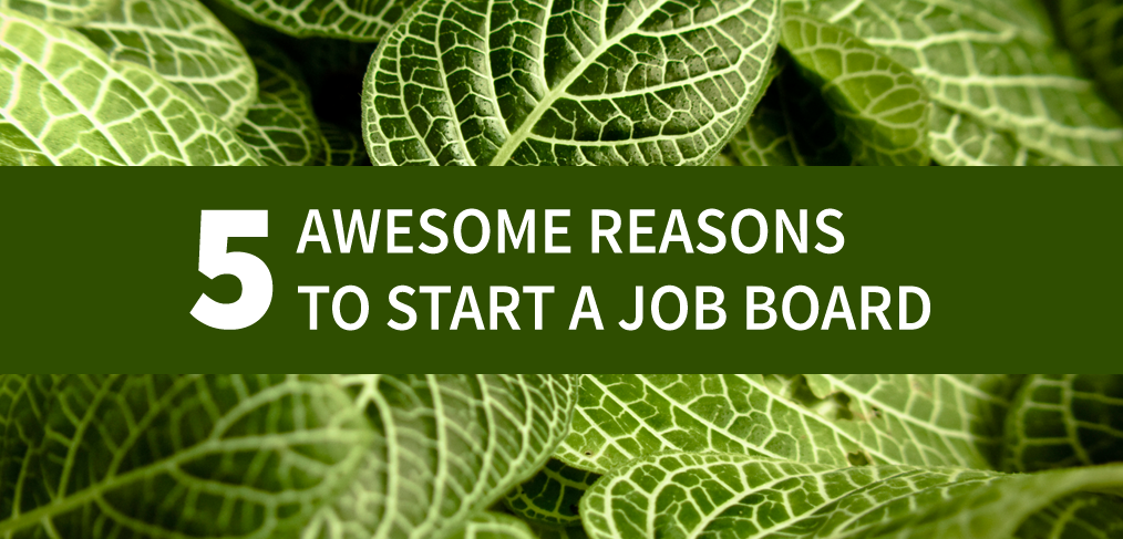 5 Awesome Reasons to Start a Job Board
