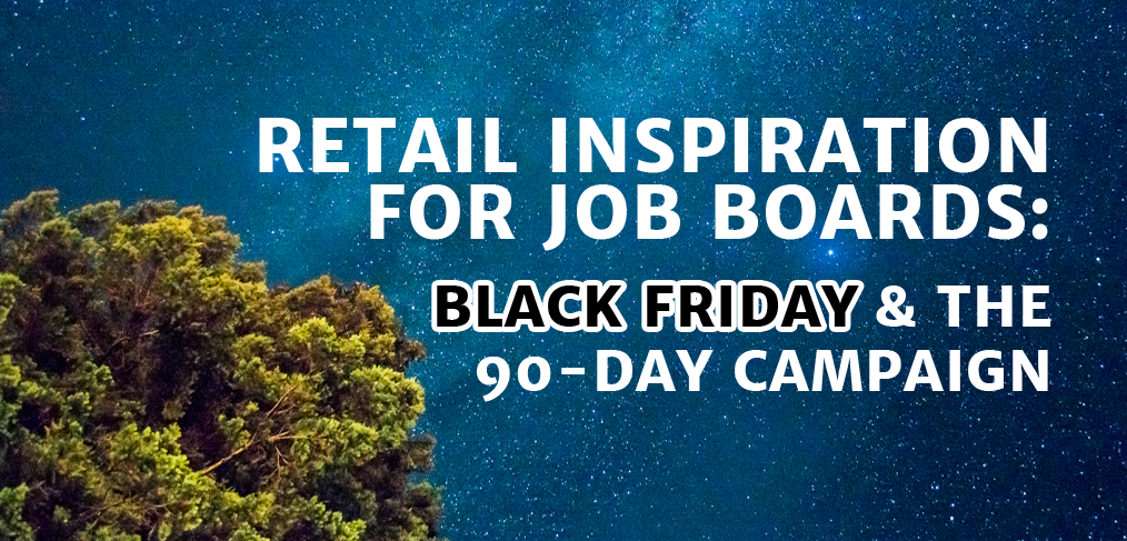 Retail inspiration for job boards - Black Friday & the 90-day campaign