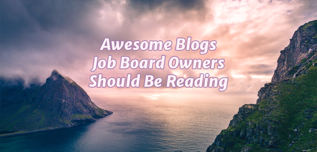 Awesome Blogs Job Board Owners Should be Reading